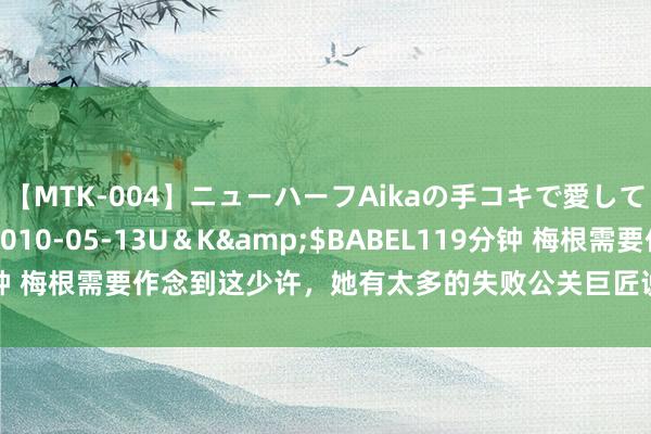 【MTK-004】ニューハーフAikaの手コキで愛して…。</a>2010-05-13U＆K&$BABEL119分钟 梅根需要作念到这少许，她有太多的失败公关巨匠说她价值1亿好意思元